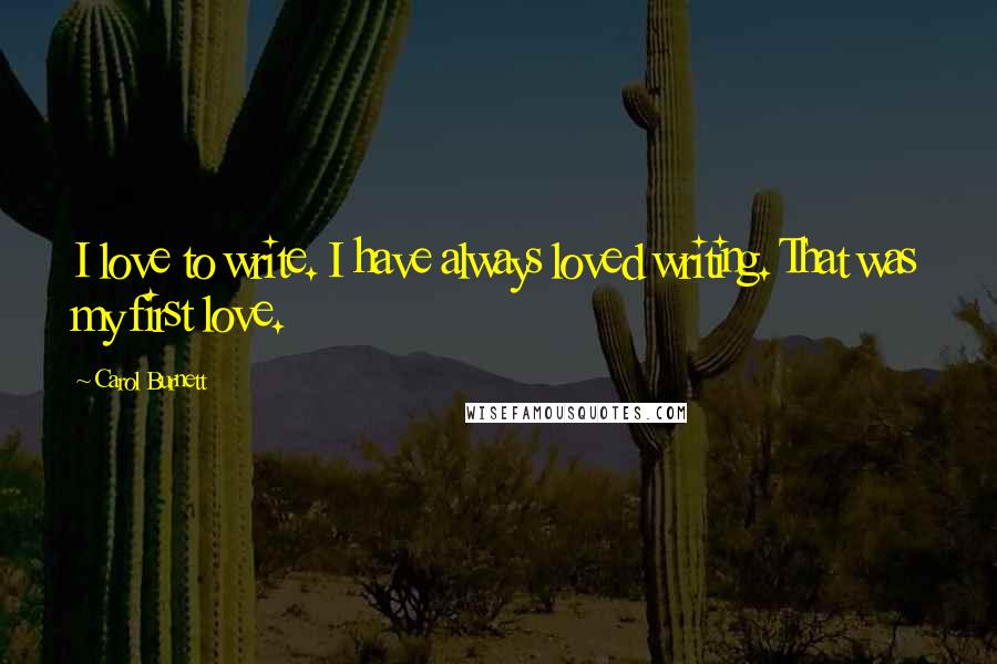 Carol Burnett Quotes: I love to write. I have always loved writing. That was my first love.