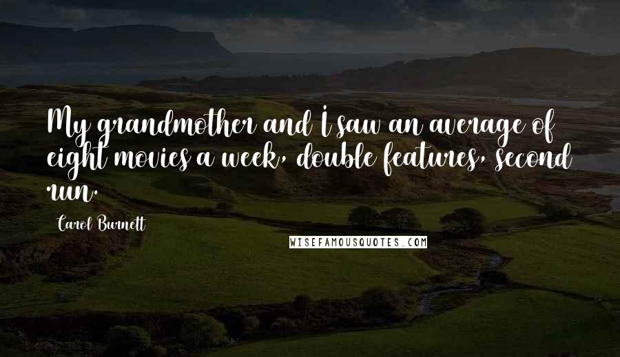 Carol Burnett Quotes: My grandmother and I saw an average of eight movies a week, double features, second run.