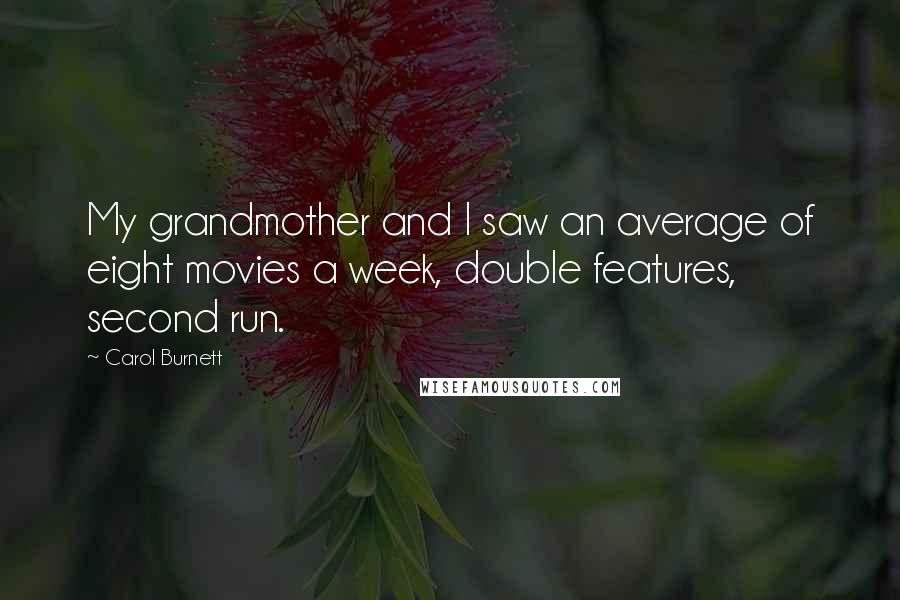 Carol Burnett Quotes: My grandmother and I saw an average of eight movies a week, double features, second run.