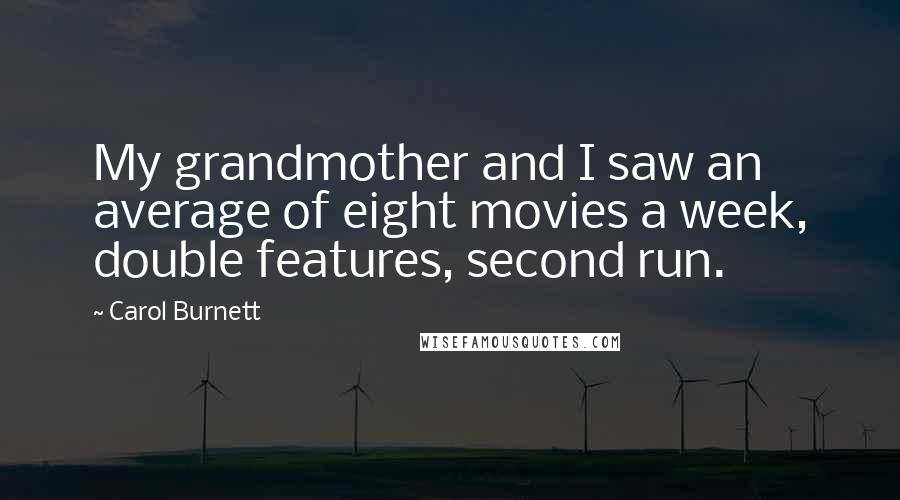 Carol Burnett Quotes: My grandmother and I saw an average of eight movies a week, double features, second run.