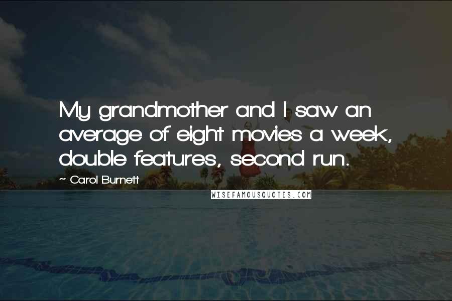 Carol Burnett Quotes: My grandmother and I saw an average of eight movies a week, double features, second run.