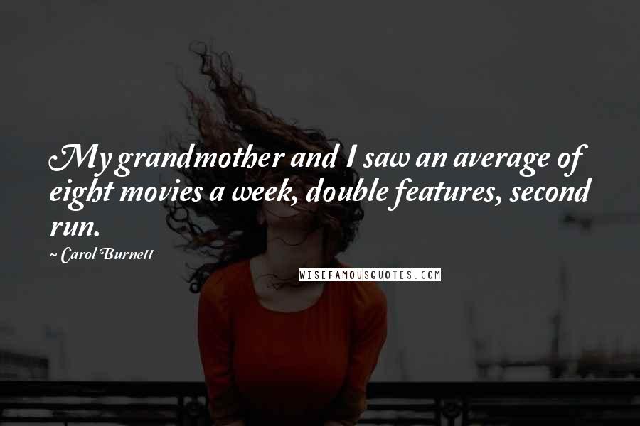 Carol Burnett Quotes: My grandmother and I saw an average of eight movies a week, double features, second run.