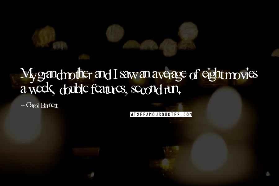 Carol Burnett Quotes: My grandmother and I saw an average of eight movies a week, double features, second run.