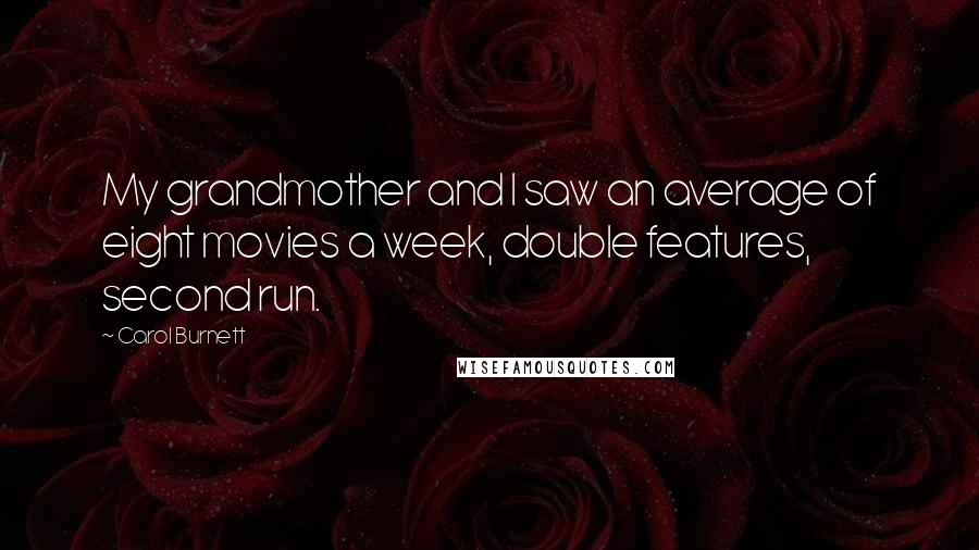 Carol Burnett Quotes: My grandmother and I saw an average of eight movies a week, double features, second run.