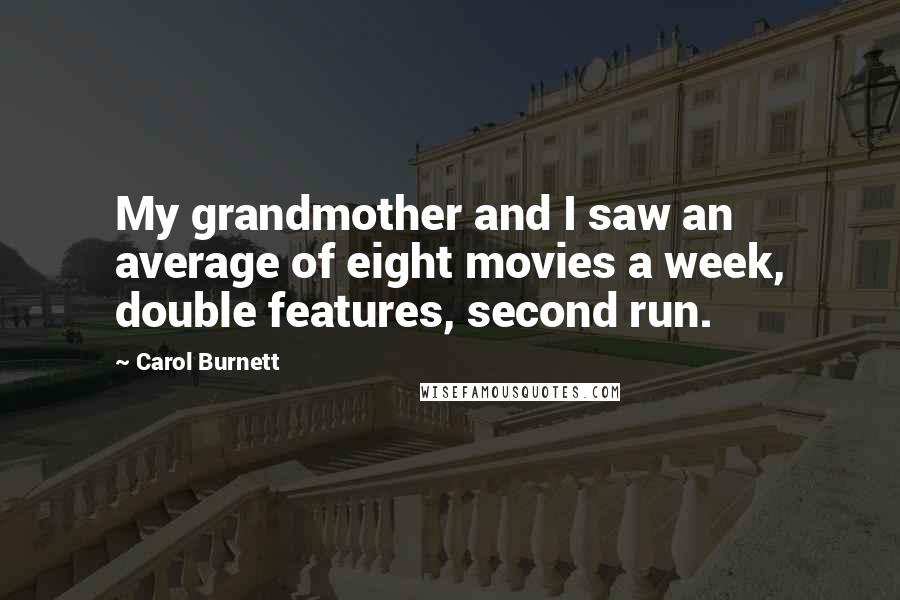 Carol Burnett Quotes: My grandmother and I saw an average of eight movies a week, double features, second run.