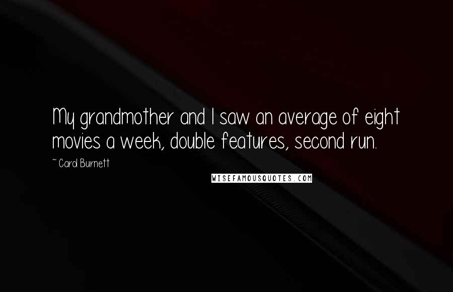 Carol Burnett Quotes: My grandmother and I saw an average of eight movies a week, double features, second run.