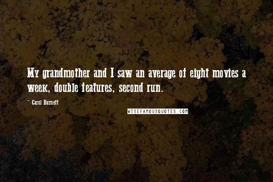 Carol Burnett Quotes: My grandmother and I saw an average of eight movies a week, double features, second run.