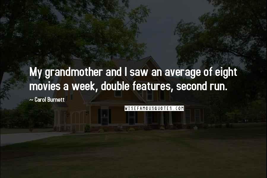 Carol Burnett Quotes: My grandmother and I saw an average of eight movies a week, double features, second run.