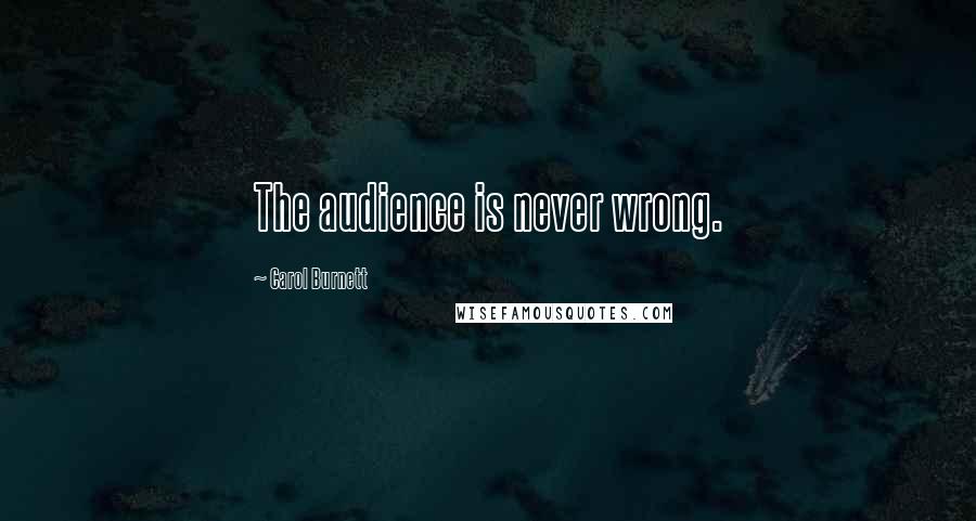 Carol Burnett Quotes: The audience is never wrong.