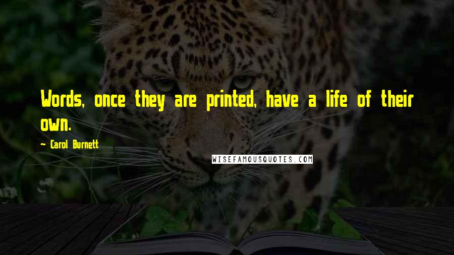 Carol Burnett Quotes: Words, once they are printed, have a life of their own.