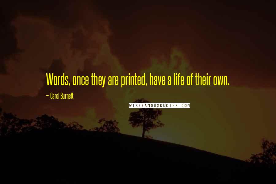 Carol Burnett Quotes: Words, once they are printed, have a life of their own.
