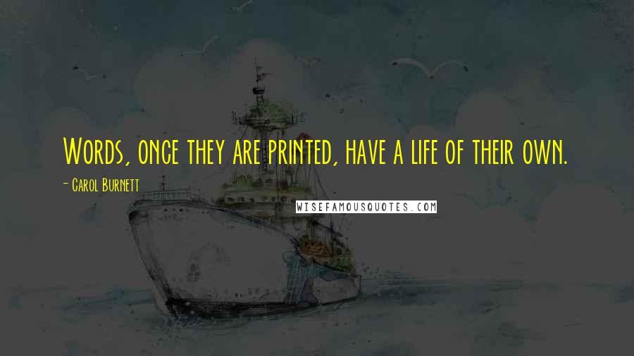 Carol Burnett Quotes: Words, once they are printed, have a life of their own.