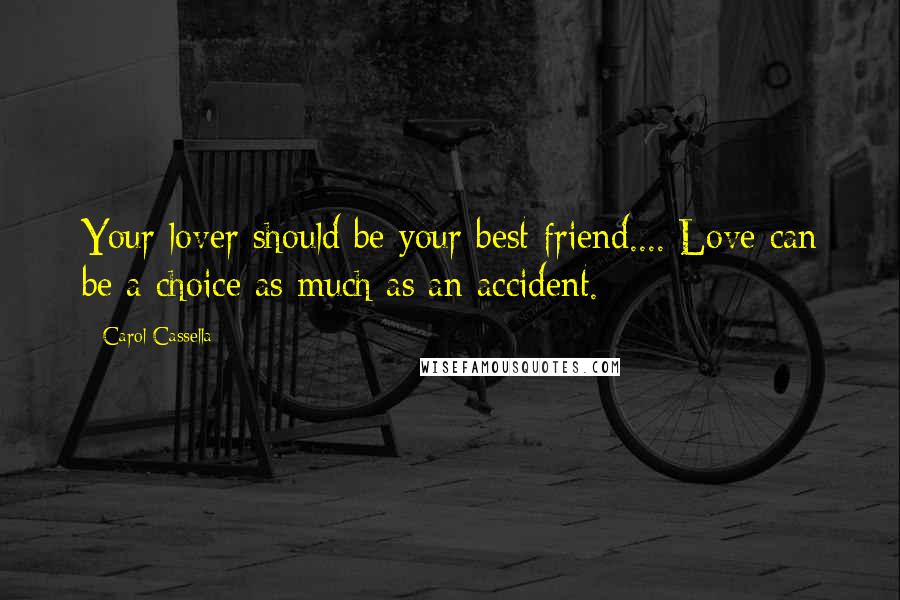 Carol Cassella Quotes: Your lover should be your best friend.... Love can be a choice as much as an accident.