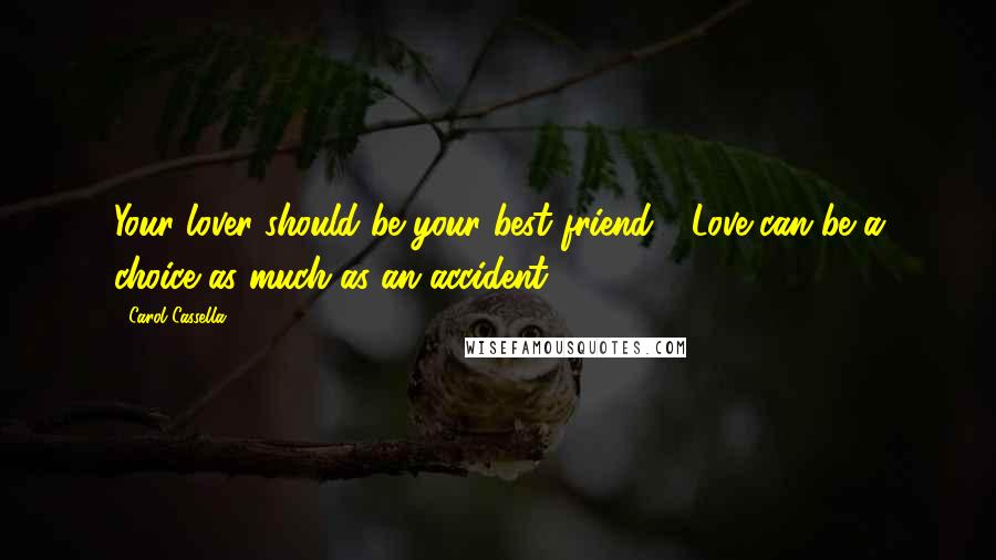 Carol Cassella Quotes: Your lover should be your best friend.... Love can be a choice as much as an accident.
