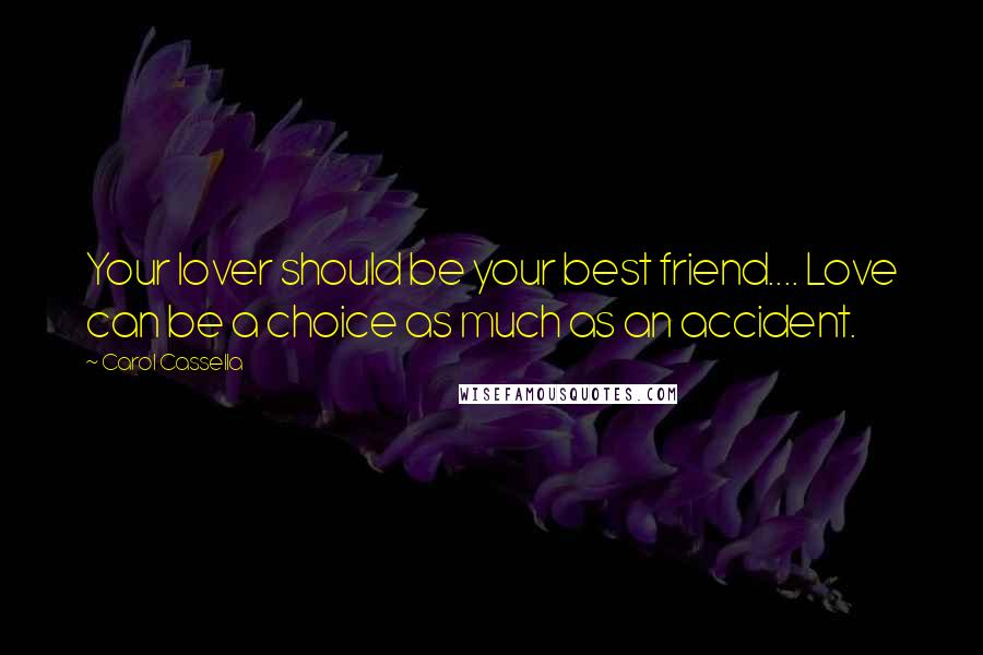 Carol Cassella Quotes: Your lover should be your best friend.... Love can be a choice as much as an accident.