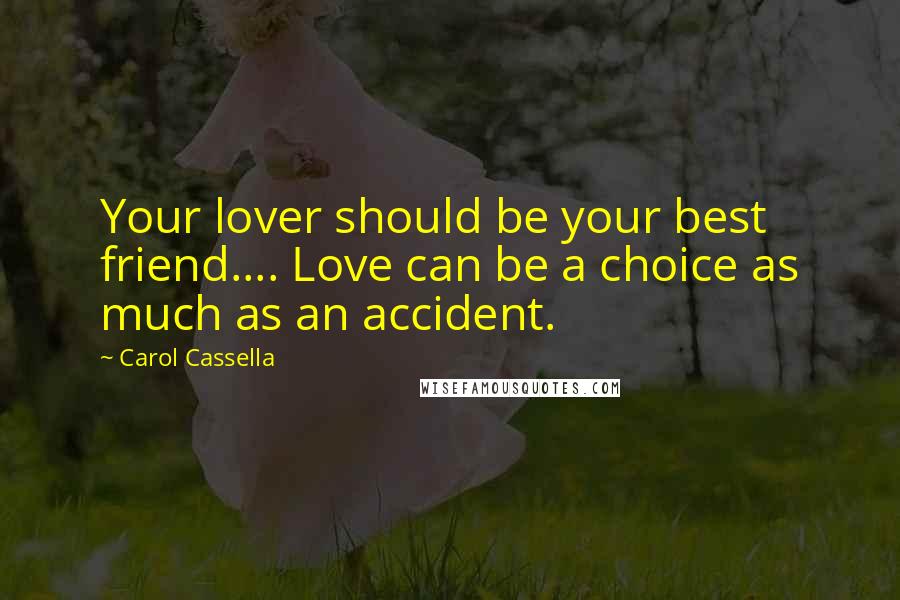 Carol Cassella Quotes: Your lover should be your best friend.... Love can be a choice as much as an accident.