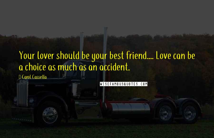 Carol Cassella Quotes: Your lover should be your best friend.... Love can be a choice as much as an accident.