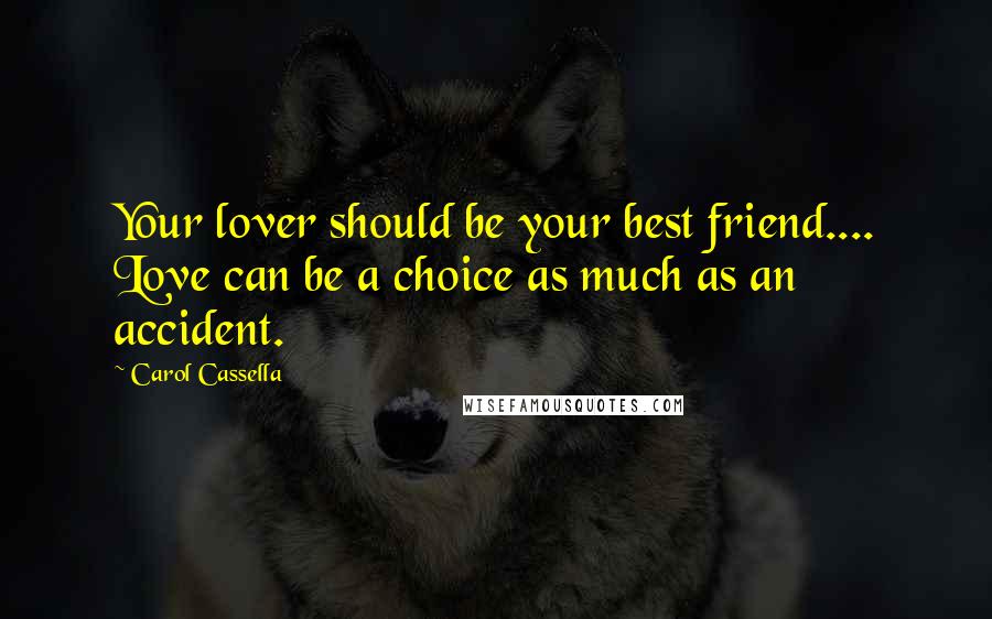 Carol Cassella Quotes: Your lover should be your best friend.... Love can be a choice as much as an accident.