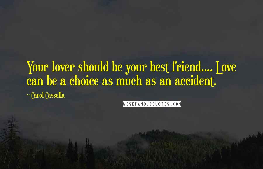 Carol Cassella Quotes: Your lover should be your best friend.... Love can be a choice as much as an accident.