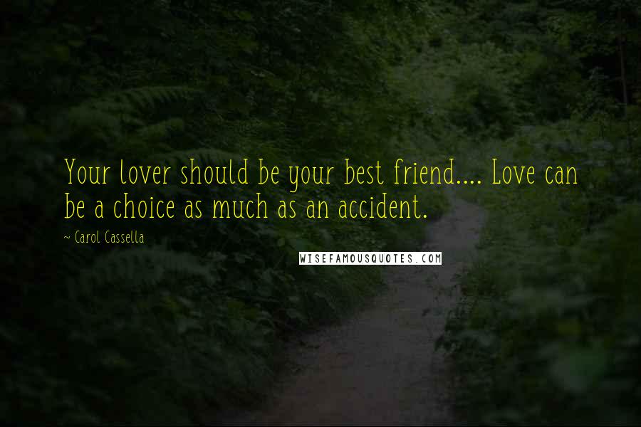 Carol Cassella Quotes: Your lover should be your best friend.... Love can be a choice as much as an accident.