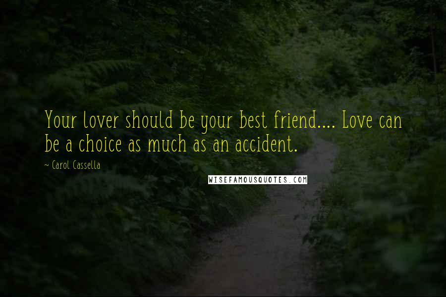 Carol Cassella Quotes: Your lover should be your best friend.... Love can be a choice as much as an accident.