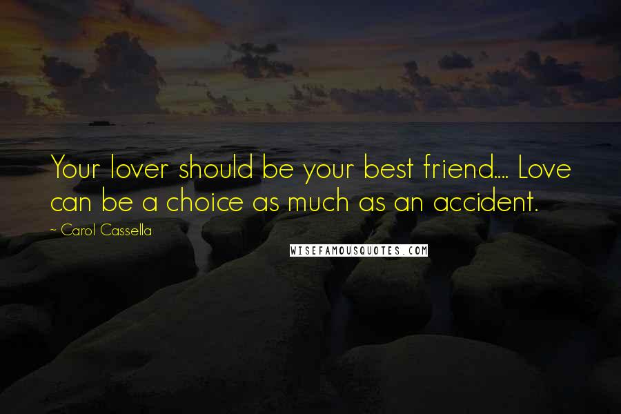 Carol Cassella Quotes: Your lover should be your best friend.... Love can be a choice as much as an accident.