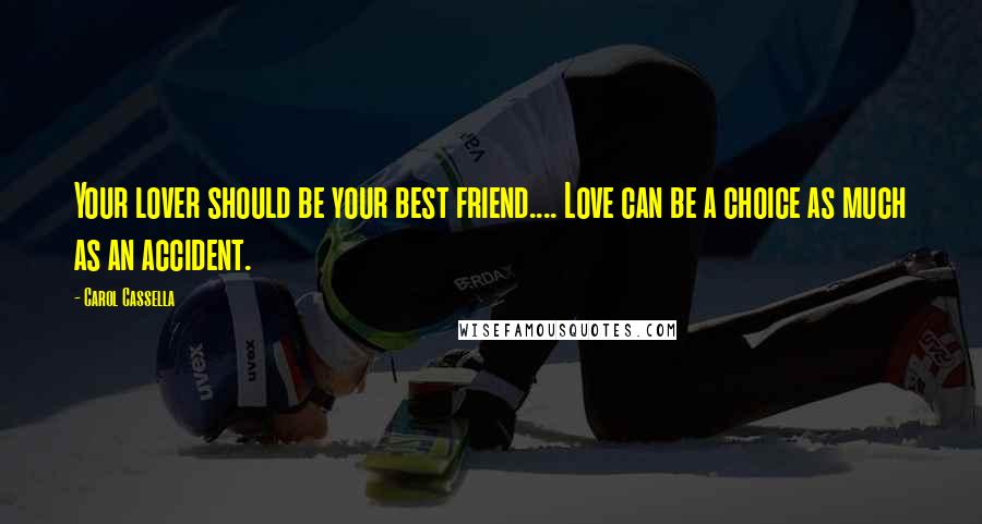 Carol Cassella Quotes: Your lover should be your best friend.... Love can be a choice as much as an accident.