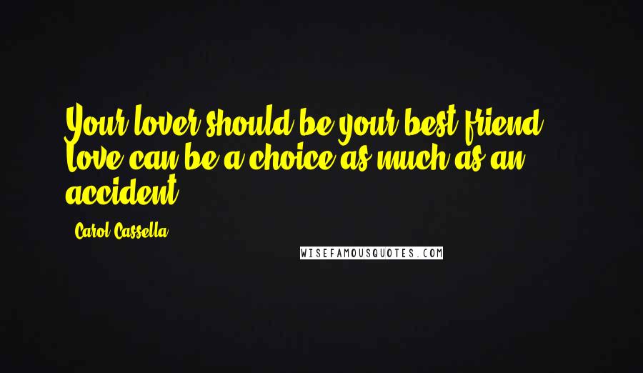 Carol Cassella Quotes: Your lover should be your best friend.... Love can be a choice as much as an accident.