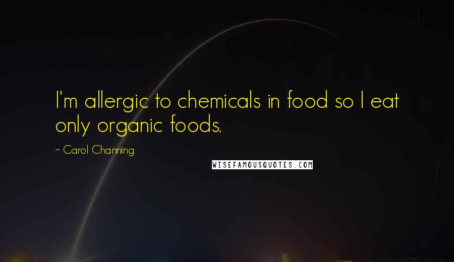 Carol Channing Quotes: I'm allergic to chemicals in food so I eat only organic foods.