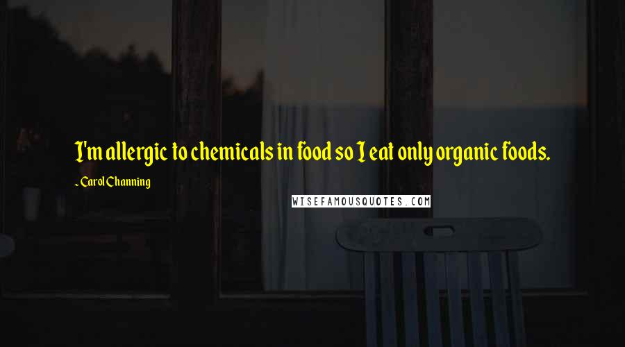 Carol Channing Quotes: I'm allergic to chemicals in food so I eat only organic foods.