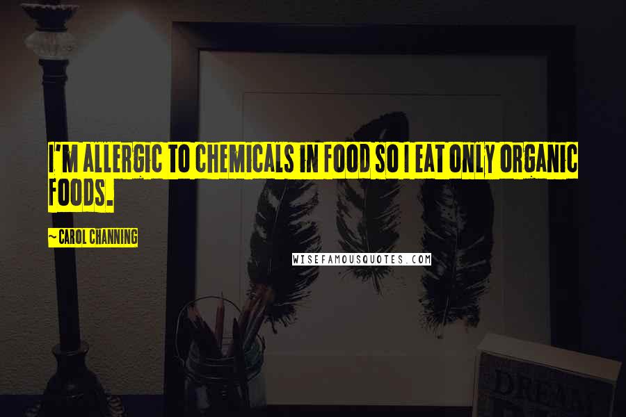 Carol Channing Quotes: I'm allergic to chemicals in food so I eat only organic foods.