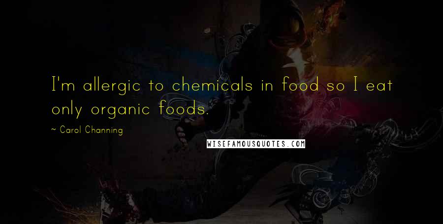 Carol Channing Quotes: I'm allergic to chemicals in food so I eat only organic foods.