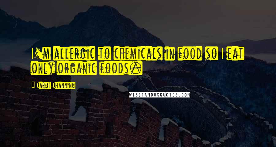 Carol Channing Quotes: I'm allergic to chemicals in food so I eat only organic foods.