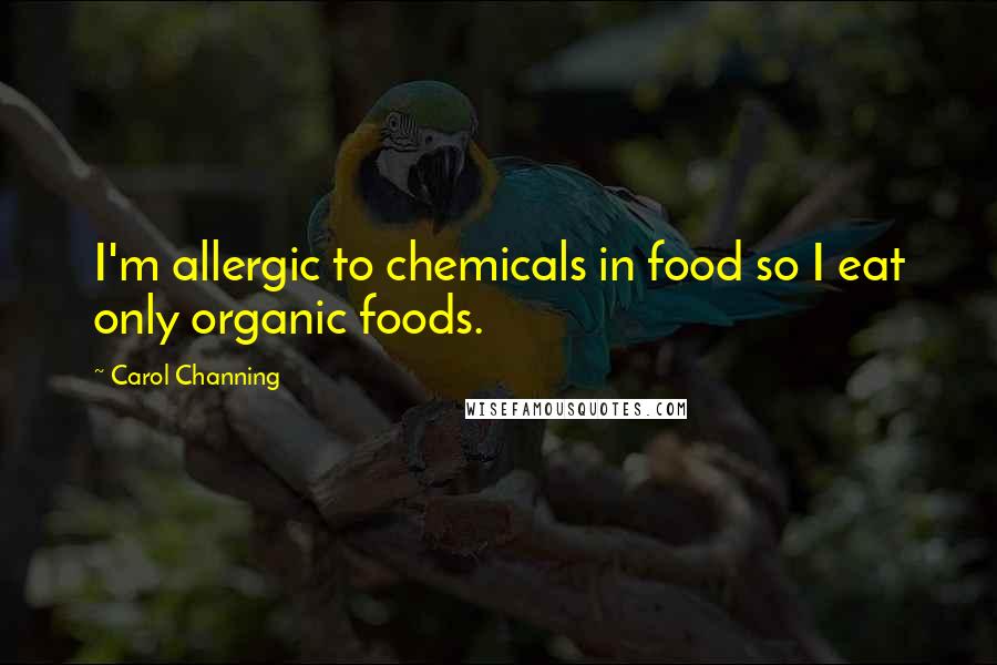 Carol Channing Quotes: I'm allergic to chemicals in food so I eat only organic foods.