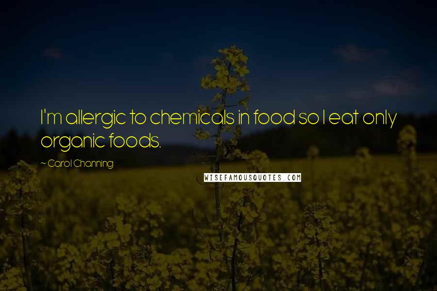 Carol Channing Quotes: I'm allergic to chemicals in food so I eat only organic foods.