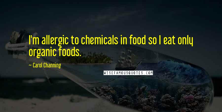 Carol Channing Quotes: I'm allergic to chemicals in food so I eat only organic foods.