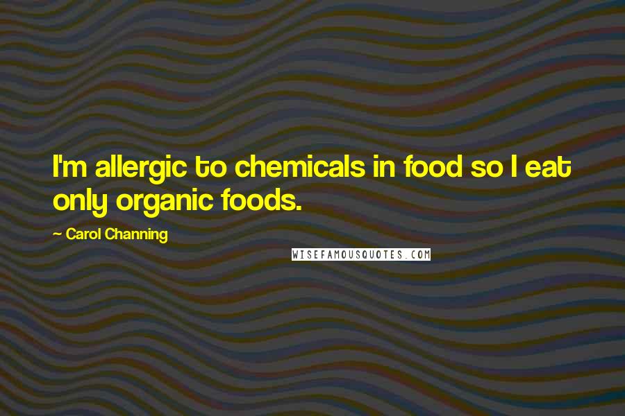 Carol Channing Quotes: I'm allergic to chemicals in food so I eat only organic foods.