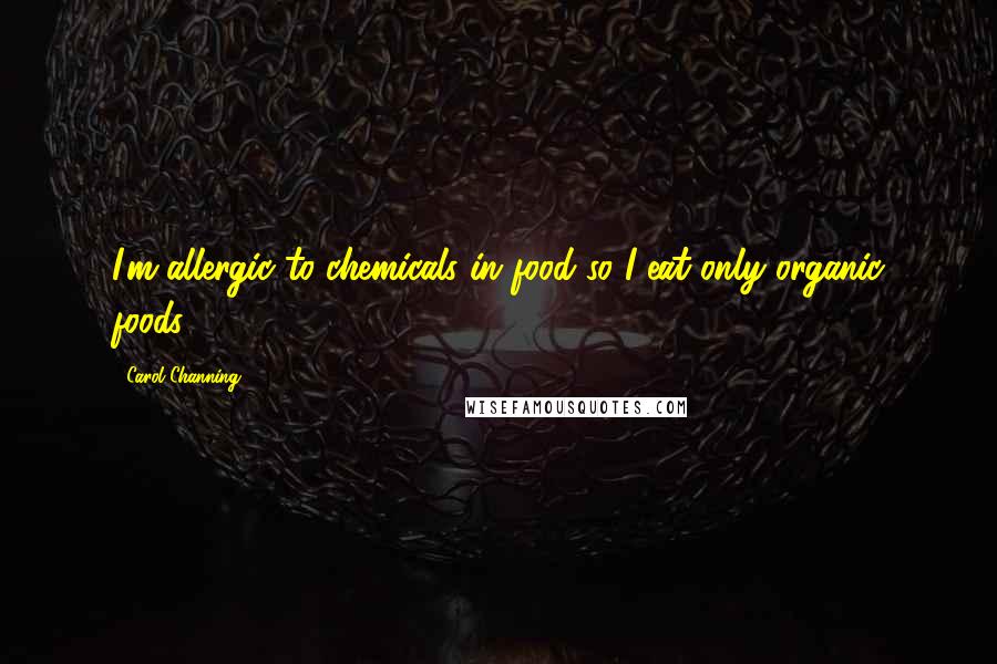 Carol Channing Quotes: I'm allergic to chemicals in food so I eat only organic foods.