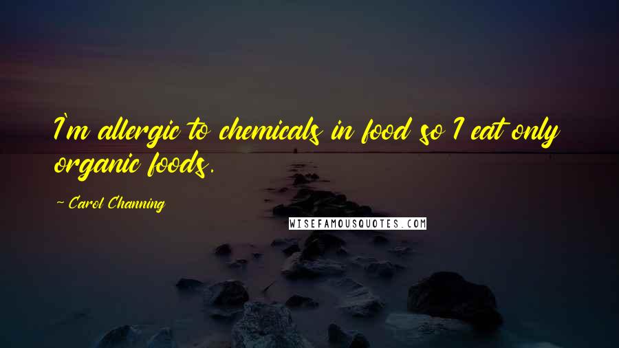 Carol Channing Quotes: I'm allergic to chemicals in food so I eat only organic foods.