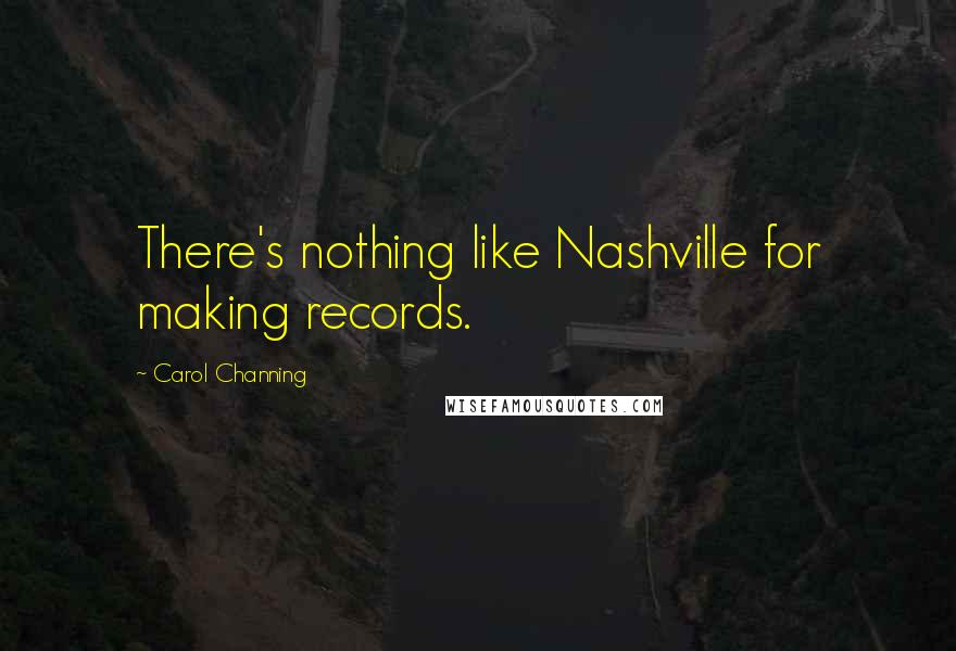 Carol Channing Quotes: There's nothing like Nashville for making records.