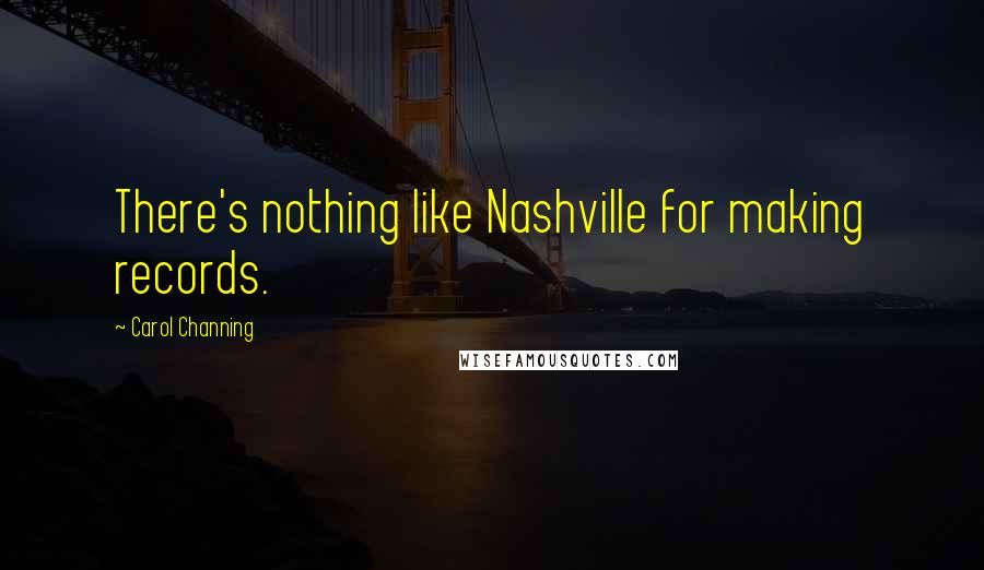 Carol Channing Quotes: There's nothing like Nashville for making records.