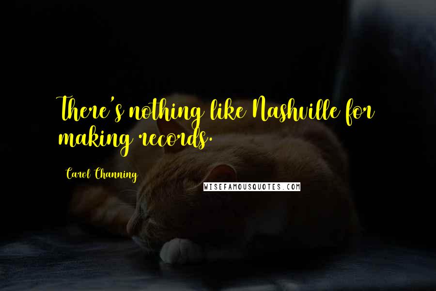 Carol Channing Quotes: There's nothing like Nashville for making records.