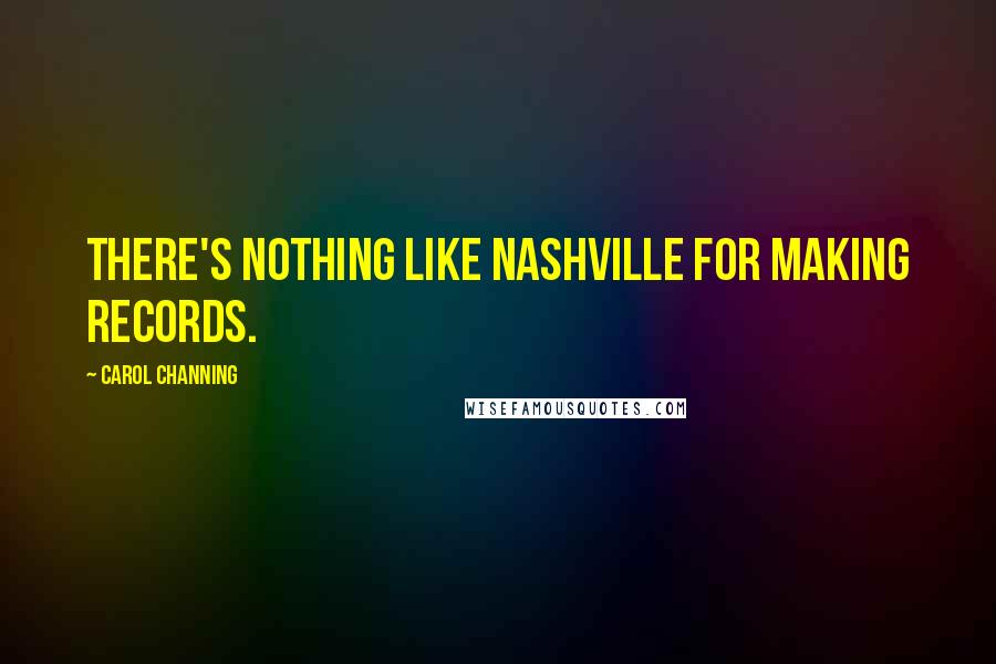 Carol Channing Quotes: There's nothing like Nashville for making records.