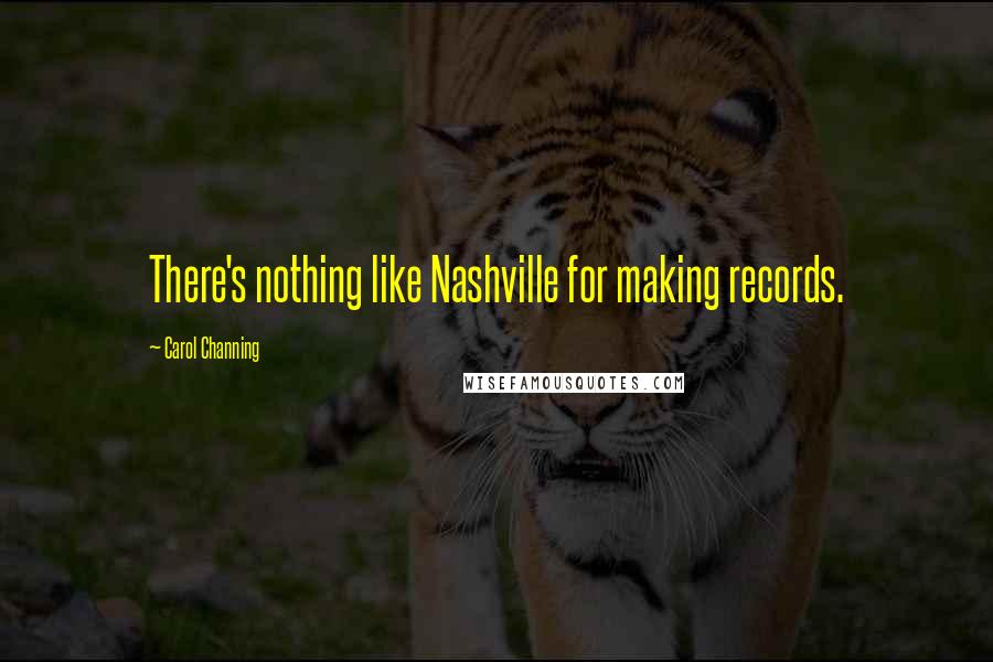 Carol Channing Quotes: There's nothing like Nashville for making records.