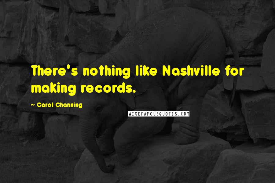 Carol Channing Quotes: There's nothing like Nashville for making records.