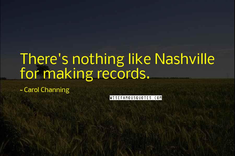 Carol Channing Quotes: There's nothing like Nashville for making records.