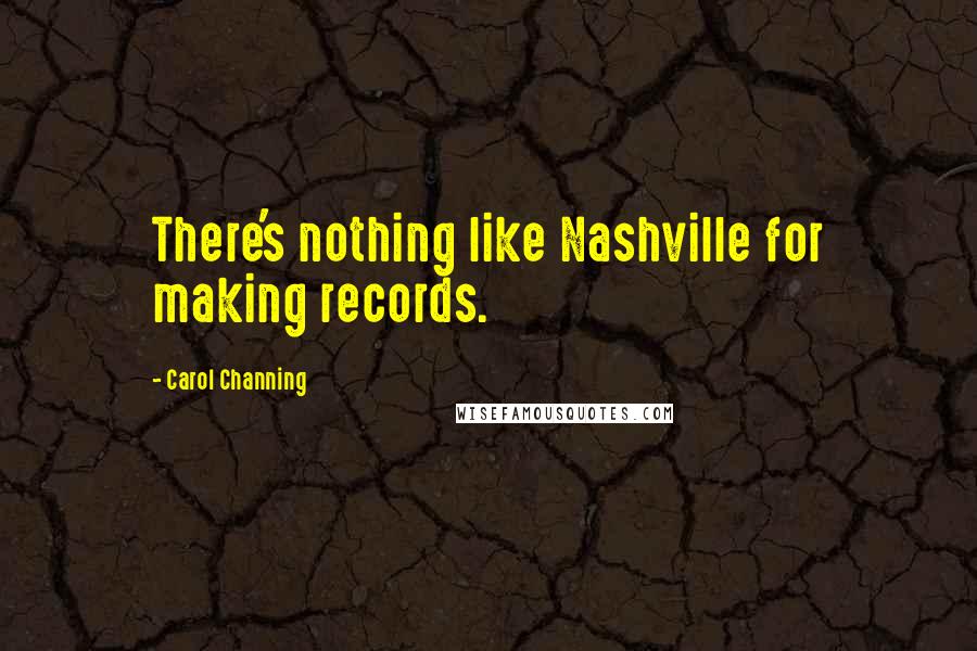 Carol Channing Quotes: There's nothing like Nashville for making records.