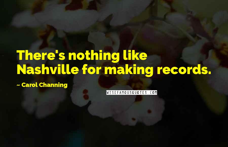 Carol Channing Quotes: There's nothing like Nashville for making records.