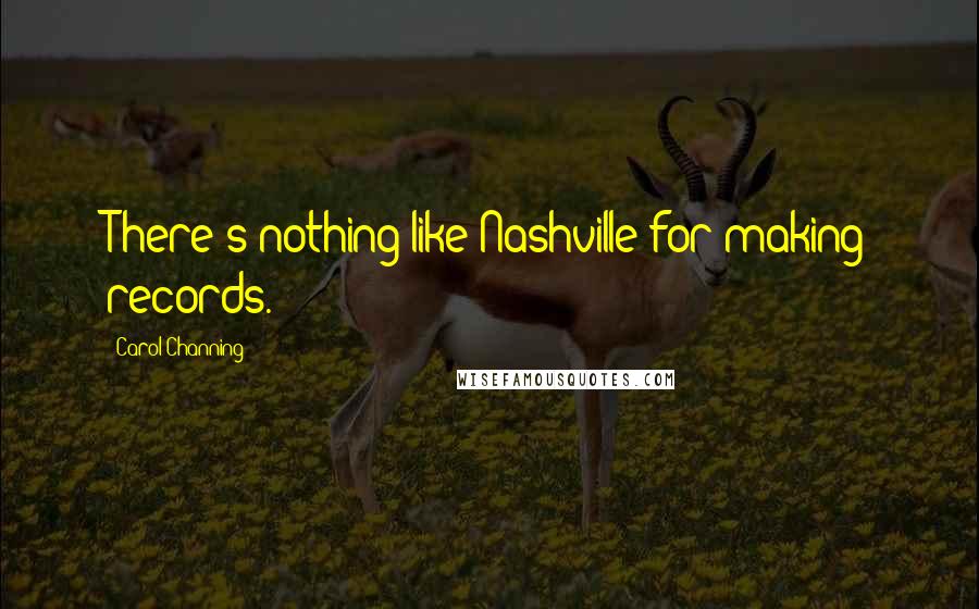 Carol Channing Quotes: There's nothing like Nashville for making records.