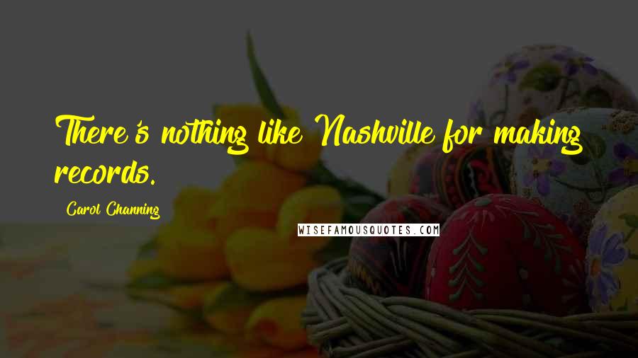 Carol Channing Quotes: There's nothing like Nashville for making records.